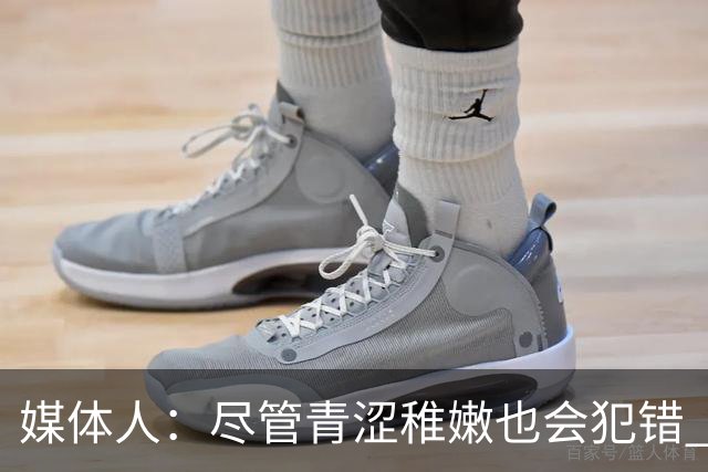 媒体人：尽管青涩稚嫩也会犯错 但他们依旧是纸面天赋更强的球队