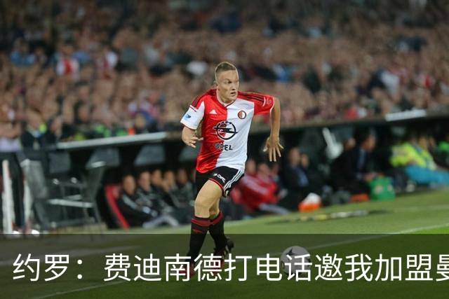 约罗：费迪南德打电话邀我加盟曼联 让我倍感荣幸